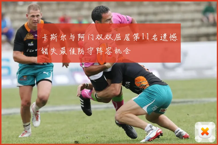 卡斯尔与阿门双双屈居第11名遗憾错失最佳防守阵容机会